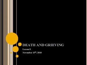 DEATH AND GRIEVING Lesson 8 November 15 th