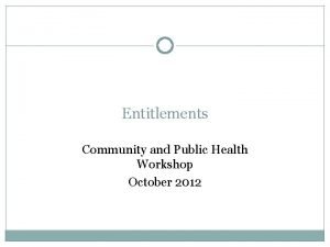 Entitlements Community and Public Health Workshop October 2012