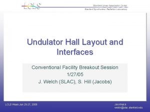 Undulator Hall Layout and Interfaces Conventional Facility Breakout