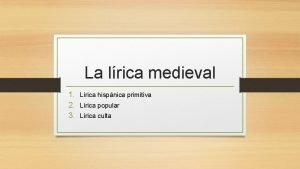 La lrica medieval 1 Lrica hispnica primitiva 2