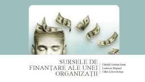 SURSELE DE FINANARE ALE UNEI ORGANIZAII Chiri Cristian