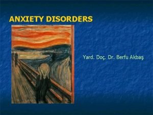 ANXIETY DISORDERS Yard Do Dr Berfu Akba n