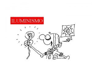 ILUMINISMO ILUMINISMO Movimento cultural que se desenvolveu na