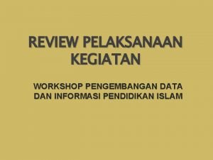 REVIEW PELAKSANAAN KEGIATAN WORKSHOP PENGEMBANGAN DATA DAN INFORMASI