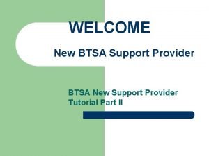 WELCOME New BTSA Support Provider BTSA New Support