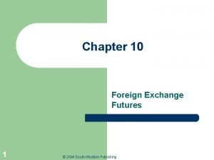 Chapter 10 Foreign Exchange Futures 1 2004 SouthWestern