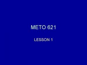 METO 621 LESSON 1 AOSC 621 PHYSICS AND