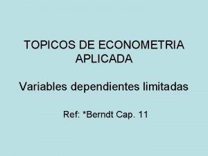 TOPICOS DE ECONOMETRIA APLICADA Variables dependientes limitadas Ref