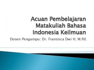 Acuan Pembelajaran Matakuliah Bahasa Indonesia Keilmuan Dosen Pengampu