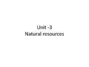 Unit 3 Natural resources Natural Resources Vital and