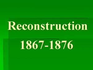 Reconstruction 1867 1876 Reconstruction Begins Union General Gordon