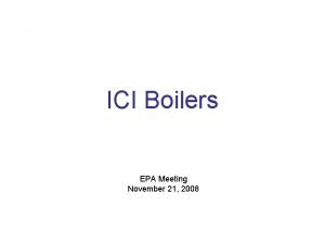 ICI Boilers EPA Meeting November 21 2008 Why