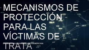 MECANISMOS DE PROTECCIN PARA LAS VCTIMAS DE TRATA