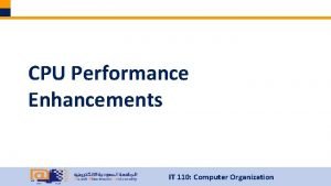 CPU Performance Enhancements IT 110 Computer Organization CPU