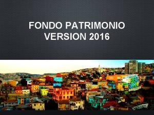 FONDO PATRIMONIO VERSION 2016 OBJETIVO El Fondo del