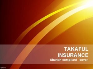 TAKAFUL INSURANCE Shariah compliant cover AGENDA Introduction to