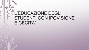 LEDUCAZIONE DEGLI STUDENTI CON IPOVISIONE E CECITA I