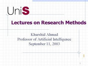 Lectures on Research Methods Khurshid Ahmad Professor of