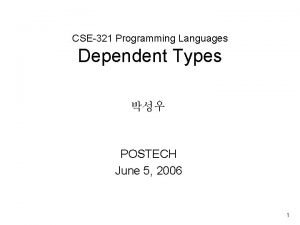 CSE321 Programming Languages Dependent Types POSTECH June 5