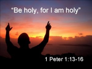 Be holy for i am holy