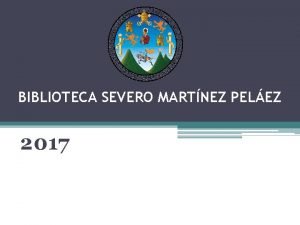 BIBLIOTECA SEVERO MARTNEZ PELEZ 2017 Biblioteca Severo Martnez