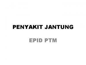 PENYAKIT JANTUNG EPID PTM EPIDEMIOLOGY PENYAKIT TDK MENULAR