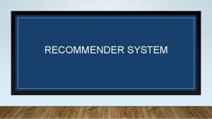 RECOMMENDER SYSTEM RECOMMENDER SYSTEMS What is a recommender