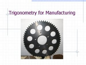 Trigonometry for Manufacturing Introduction Trigonometry is a branch