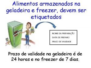 Alimentos armazenados na geladeira e freezer devem ser