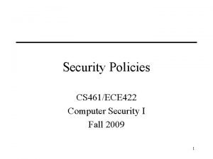 Security Policies CS 461ECE 422 Computer Security I