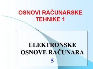 OSNOVI RAUNARSKE TEHNIKE 1 ELEKTRONSKE OSNOVE RAUNARA 5