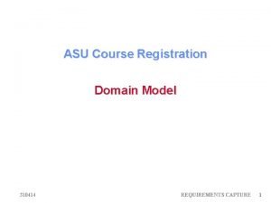 ASU Course Registration Domain Model 310414 REQUIREMENTS CAPTURE