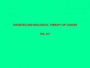 TARGETED AND BIOLOGICAL THERAPY OF CANCER PHL 417