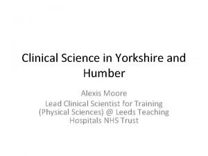 Clinical Science in Yorkshire and Humber Alexis Moore