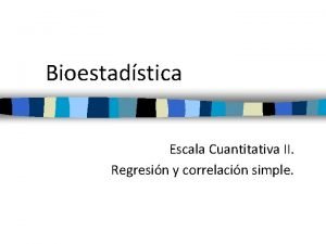 Bioestadstica Escala Cuantitativa II Regresin y correlacin simple