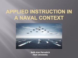 APPLIED INSTRUCTION IN A NAVAL CONTEXT BethAnn Pervetich