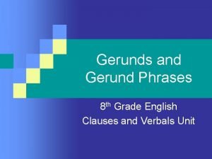 Gerunds and Gerund Phrases 8 th Grade English