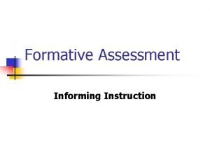 Formative Assessment Informing Instruction Assessment the act of