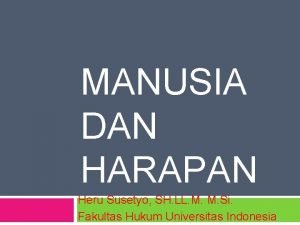 MANUSIA DAN HARAPAN Heru Susetyo SH LL M