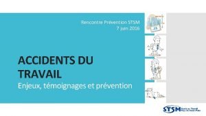 Rencontre Prvention STSM 7 juin 2016 ACCIDENTS DU