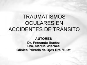 TRAUMATISMOS OCULARES EN ACCIDENTES DE TRNSITO AUTORES Dr