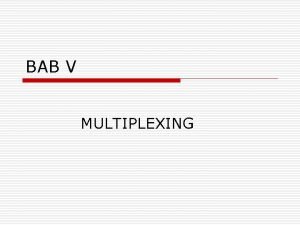 BAB V MULTIPLEXING Apa itu Multiplexing Multiplexing adalah