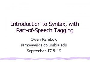 Introduction to Syntax with PartofSpeech Tagging Owen Rambow