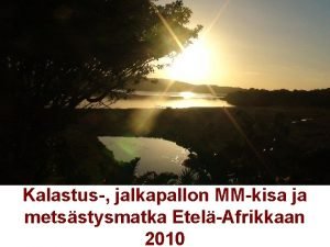 Kalastus jalkapallon MMkisa ja metsstysmatka EtelAfrikkaan 2010 Aamu