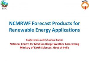 NCMRWF Forecast Products for Renewable Energy Applications Raghavendra