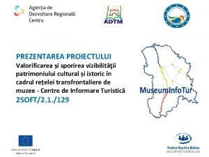 PREZENTAREA PROIECTULUI Valorificarea i sporirea vizibilitii patrimoniului cultural