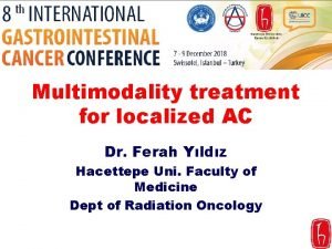 Multimodality treatment for localized AC Dr Ferah Yldz