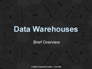 Data Warehouses Brief Overview Creative Commons License Curt