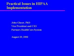 Practical Issues in HIPAA Implementation John Glaser Ph