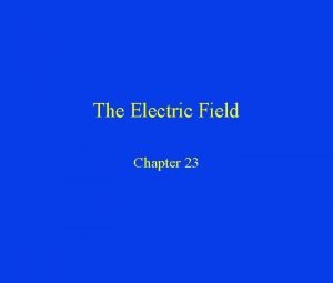 The Electric Field Chapter 23 The Electric Field
